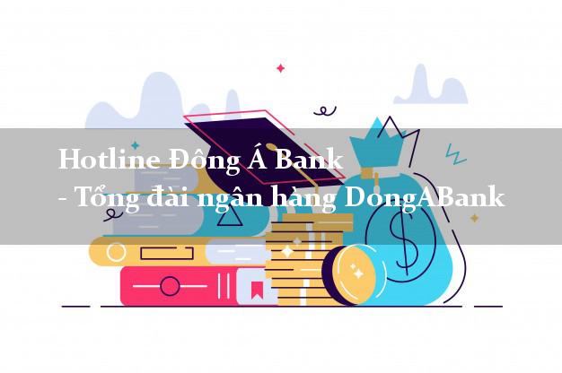 Hotline Đông Á Bank - Tổng đài ngân hàng DongABank