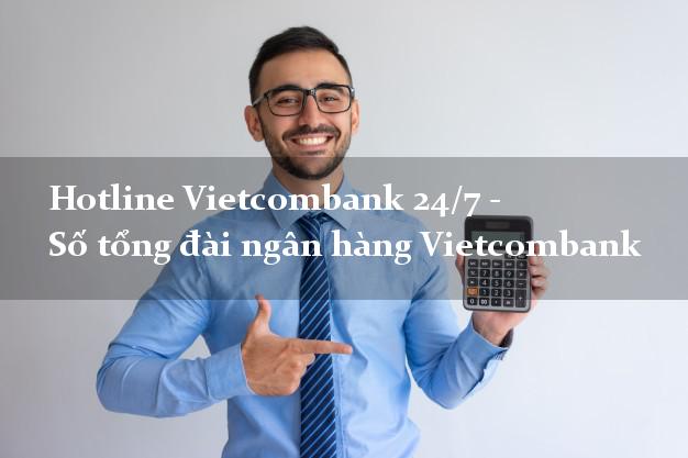 Hotline Vietcombank 24/7 - Số tổng đài ngân hàng Vietcombank