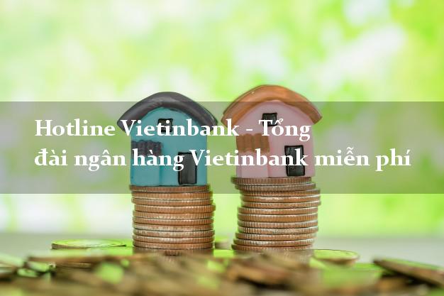 Hotline Vietinbank - Tổng đài ngân hàng Vietinbank miễn phí