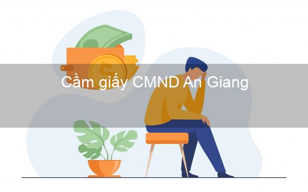 Cầm giấy CMND An Giang giá cao