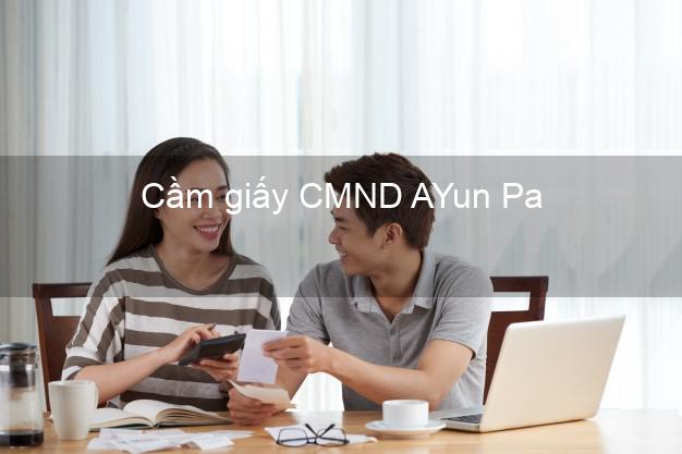 Cầm giấy CMND AYun Pa Gia Lai lấy liền