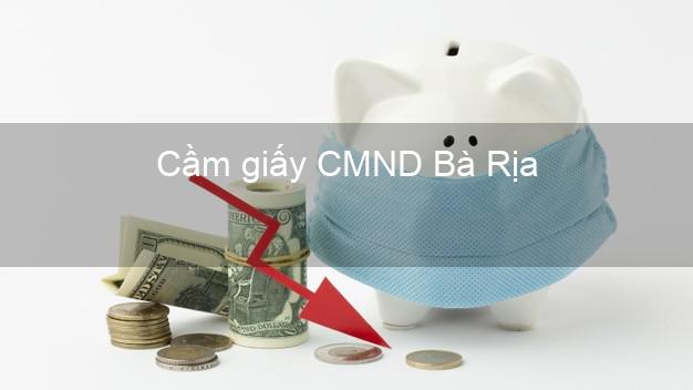 Cầm giấy CMND Bà Rịa Bà Rịa Vũng Tàu trực tuyến