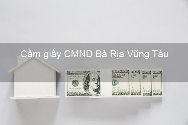 Cầm giấy CMND Bà Rịa Vũng Tàu dễ nhất