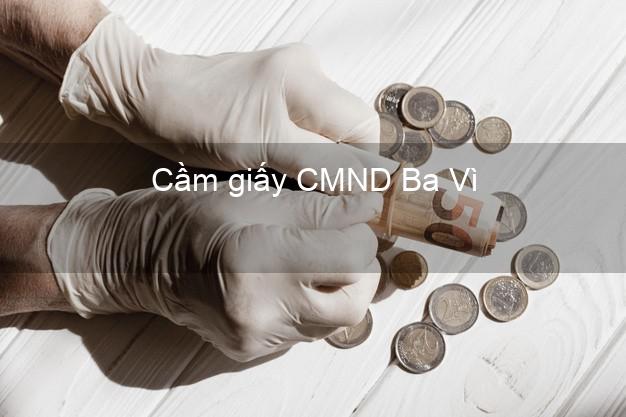 Cầm giấy CMND Ba Vì Hà Nội có ngay trong ngày