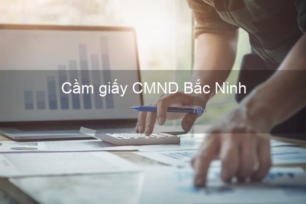 Cầm giấy CMND Bắc Ninh trả góp