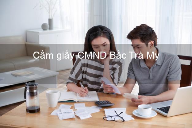 Cầm giấy CMND Bắc Trà My Quảng Nam trả góp