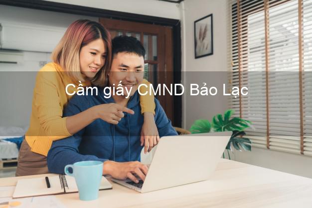 Cầm giấy CMND Bảo Lạc Cao Bằng không lãi suất