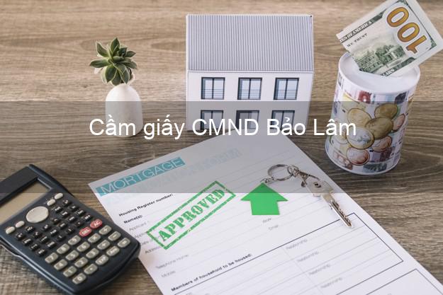 Cầm giấy CMND Bảo Lâm Lâm Đồng uy tín