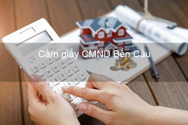 Cầm giấy CMND Bến Cầu Tây Ninh chính chủ