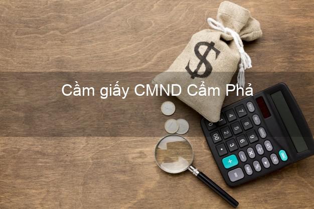 Cầm giấy CMND Cẩm Phả Quảng Ninh giá cao