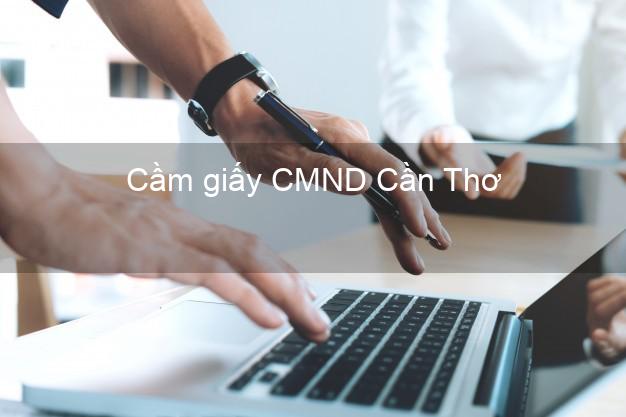 Cầm giấy CMND Cần Thơ không thẩm định