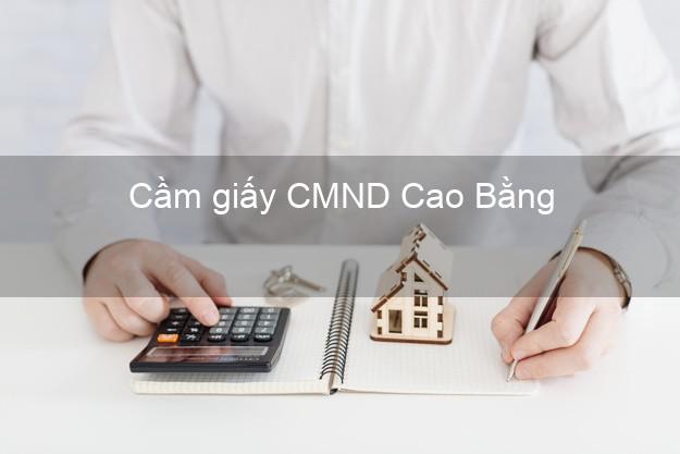 Cầm giấy CMND Cao Bằng không lãi suất