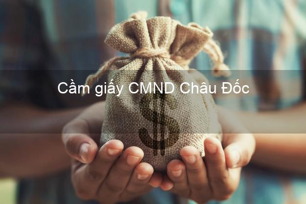 Cầm giấy CMND Châu Đốc An Giang không thẩm định