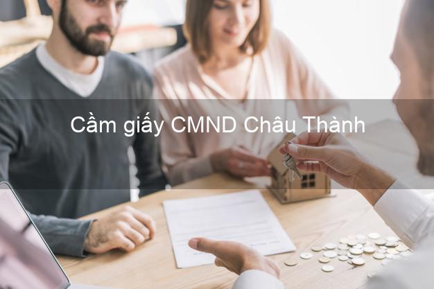 Cầm giấy CMND Châu Thành Bến Tre dễ nhất