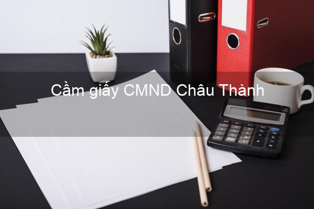 Cầm giấy CMND Châu Thành Kiên Giang nhanh nhất