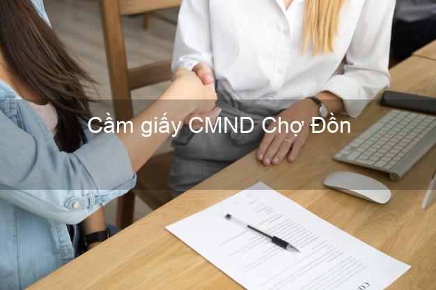 Cầm giấy CMND Chợ Đồn Bắc Kạn lấy liền