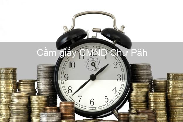 Cầm giấy CMND Chư Păh Gia Lai uy tín