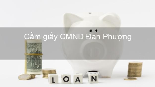 Cầm giấy CMND Đan Phượng Hà Nội giá cao