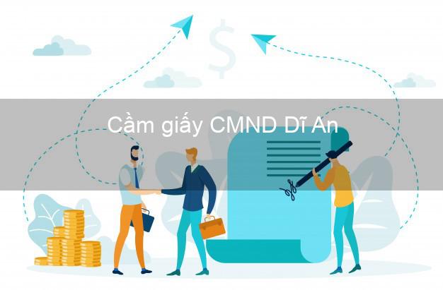 Cầm giấy CMND Dĩ An Bình Dương nhanh nhất