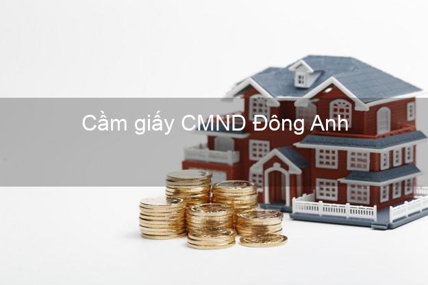 Cầm giấy CMND Đông Anh Hà Nội chính chủ