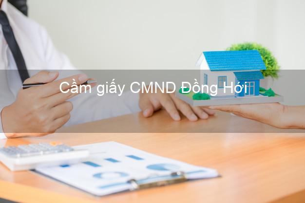 Cầm giấy CMND Đồng Hới Quảng Bình lãi suất thấp