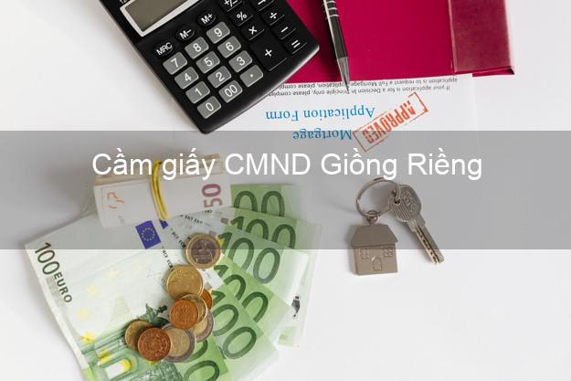 Cầm giấy CMND Giồng Riềng Kiên Giang lãi suất thấp