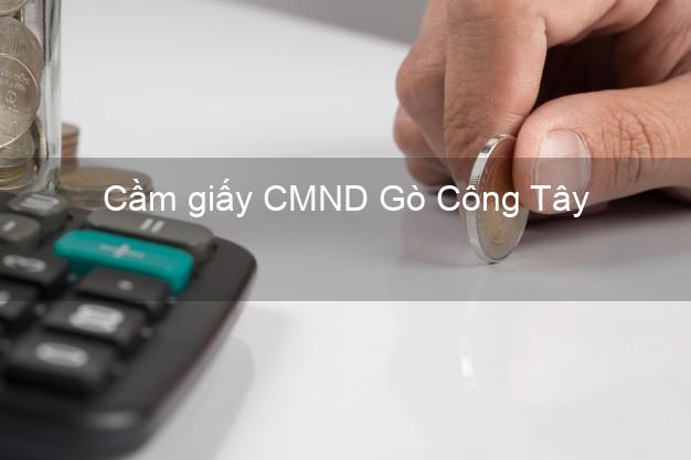 Cầm giấy CMND Gò Công Tây Tiền Giang nhanh nhất