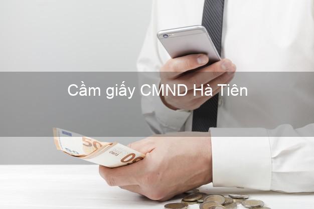 Cầm giấy CMND Hà Tiên Kiên Giang có ngay trong ngày