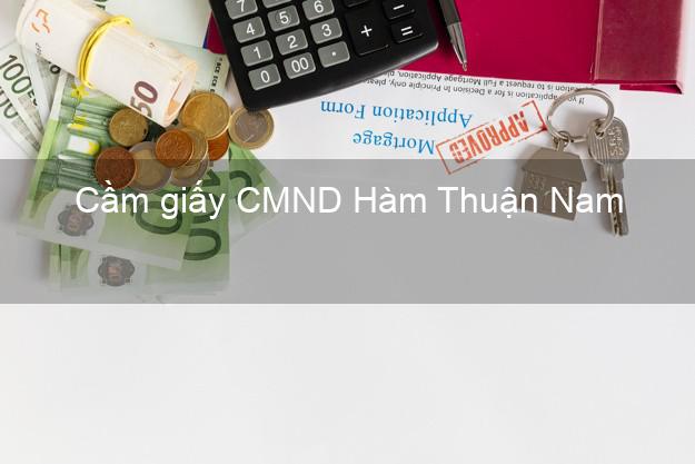 Cầm giấy CMND Hàm Thuận Nam Bình Thuận lãi suất thấp