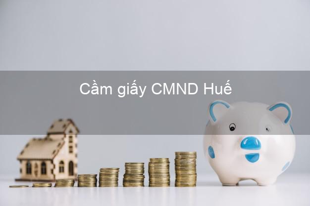 Cầm giấy CMND Huế Thừa Thiên Huế không thẩm định