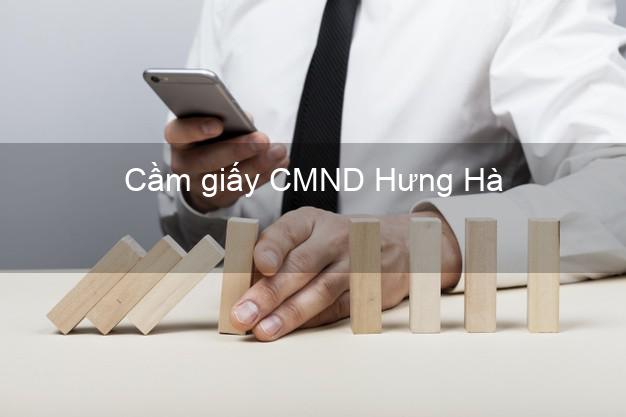 Cầm giấy CMND Hưng Hà Thái Bình lấy liền