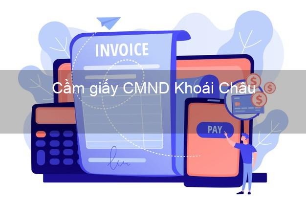 Cầm giấy CMND Khoái Châu Hưng Yên không thẩm định