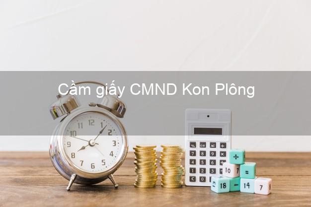 Cầm giấy CMND Kon Plông Kon Tum chính chủ