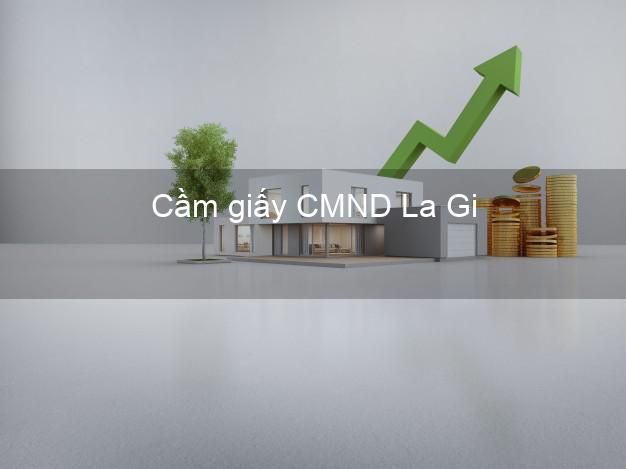 Cầm giấy CMND La Gi Bình Thuận dễ nhất