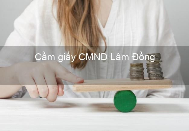 Cầm giấy CMND Lâm Đồng uy tín