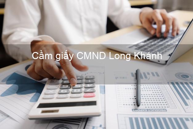 Cầm giấy CMND Long Khánh Đồng Nai giá cao