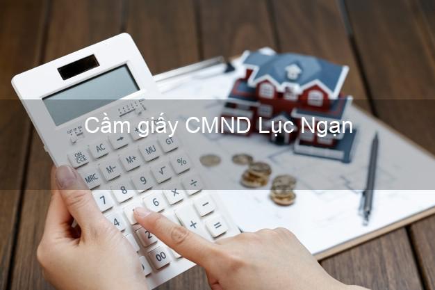 Cầm giấy CMND Lục Ngạn Bắc Giang lãi suất thấp