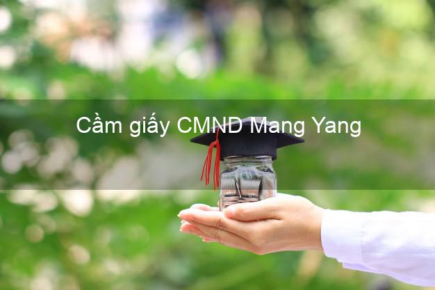 Cầm giấy CMND Mang Yang Gia Lai có ngay trong ngày