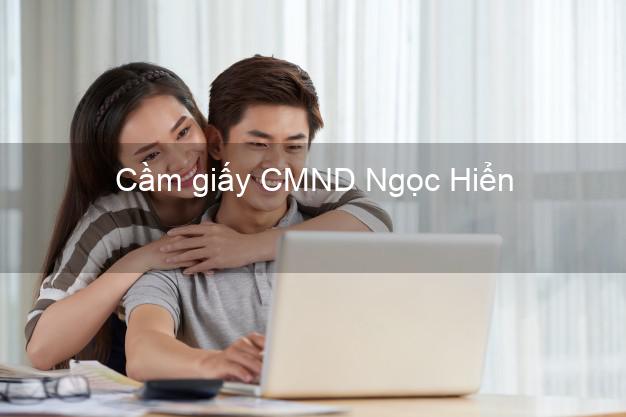 Cầm giấy CMND Ngọc Hiển Cà Mau không thẩm định