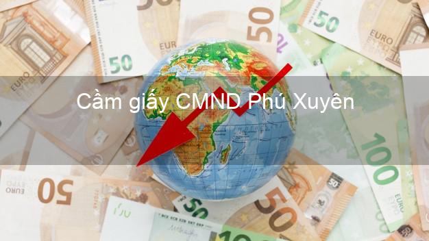 Cầm giấy CMND Phú Xuyên Hà Nội lấy liền