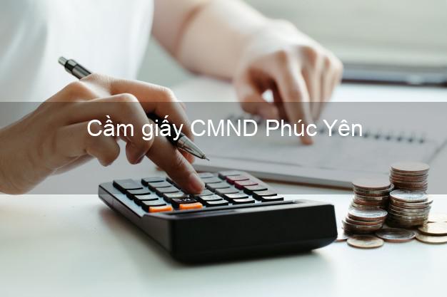 Cầm giấy CMND Phúc Yên Vĩnh Phúc lãi suất thấp