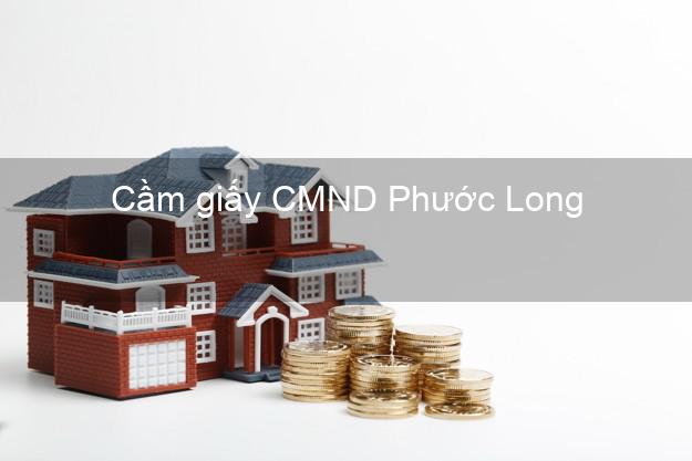 Cầm giấy CMND Phước Long Bình Phước lãi suất thấp