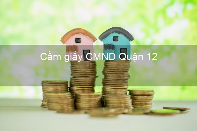 Cầm giấy CMND Quận 12 Hồ Chí Minh lấy liền