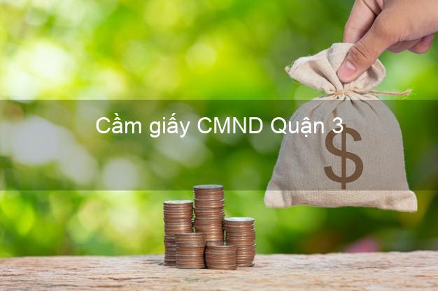 Cầm giấy CMND Quận 3 Hồ Chí Minh giá cao