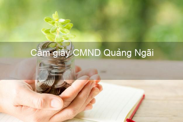 Cầm giấy CMND Quảng Ngãi qua mạng