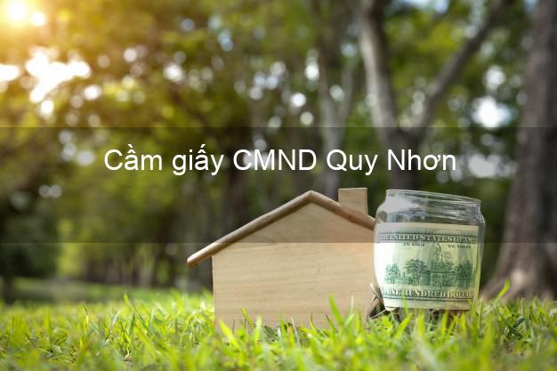 Cầm giấy CMND Quy Nhơn Bình Định có ngay trong ngày