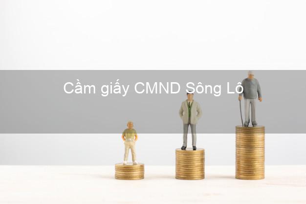 Cầm giấy CMND Sông Lô Vĩnh Phúc dễ nhất