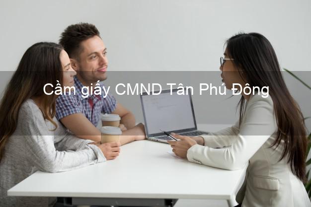 Cầm giấy CMND Tân Phú Đông Tiền Giang dễ nhất