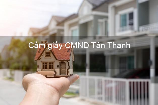 Cầm giấy CMND Tân Thạnh Long An không thẩm định