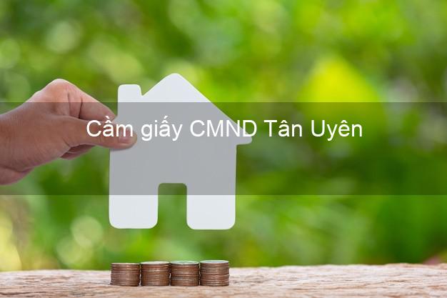 Cầm giấy CMND Tân Uyên Lai Châu chính chủ